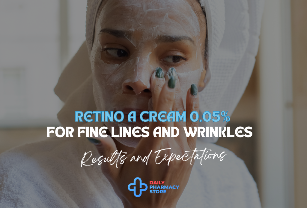 Retino A Cream for Fine Lines and Wrinkles Results and Expectations